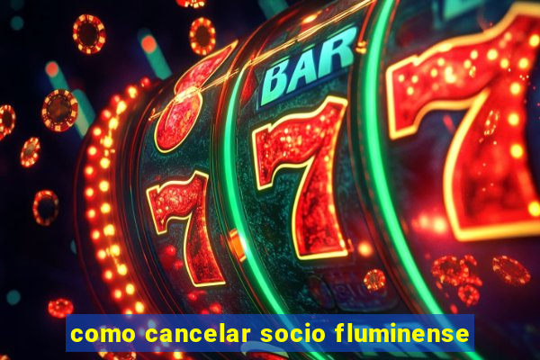 como cancelar socio fluminense